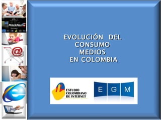 EVOLUCIÓN  DEL CONSUMO MEDIOS EN COLOMBIA 