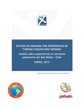ESTUDIO DE DEMANDA POR EXPERIENCIAS DE
TURISMO COMUNITARIO INDÍGENA
Análisis sobre experiencias en territorio
pehuenche del Alto Biobío - Chile
ENERO, 2013
 