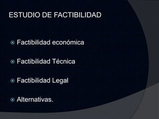ESTUDIO DE FACTIBILIDAD


   Factibilidad económica

   Factibilidad Técnica

   Factibilidad Legal

   Alternativas.
 