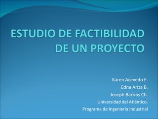 Karen Acevedo E. Edna Ariza B. Joseph Barrios Ch. Universidad del Atlántico. Programa de Ingeniería Industrial 