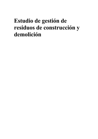 Estudio de gestión de
residuos de construcción y
demolición
 