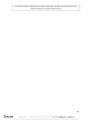 ESTUDIO DE IMPACTO AMBIENTAL DEL CENTRO RELIGIOSO, CULTURAL Y DE OBRA SOCIAL EN EL
TÉRMINO MUNICIPAL DE BURGOHONDO (ÁVILA).

154

C/ Isabel Colbrand 10, planta 5ª, oficina 134, 28050, Madrid. 91 570 49 81 info@allpe.com - www.allpe.com

 