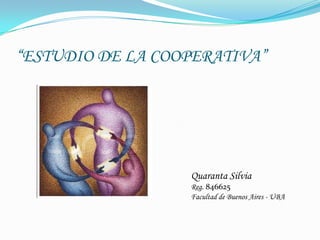 “ESTUDIO DE LA COOPERATIVA” Quaranta Silvia Reg. 846625 Facultad de Buenos Aires - UBA 