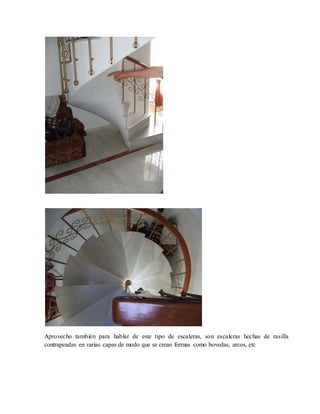 Aprovecho también para hablar de este tipo de escaleras, son escaleras hechas de rasilla
contrapeadas en varias capas de modo que se crean formas como bovedas, arcos, etc
 