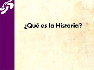 ¿Qué es la Historia?
 