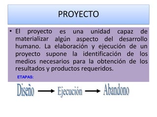 PROYECTO
• El proyecto
materializar
es una unidad capaz de
algún aspecto del desarrollo
proyecto supone la identificación ...