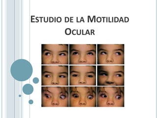 ESTUDIO DE LA MOTILIDAD
OCULAR
 