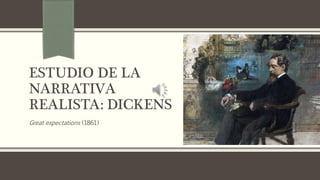 ESTUDIO DE LA
NARRATIVA
REALISTA: DICKENS
Great expectations (1861)
 