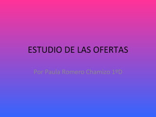 ESTUDIO DE LAS OFERTAS

 Por Paula Romero Chamizo 1ºD
 