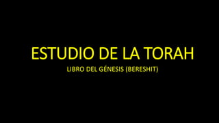 ESTUDIO DE LA TORAH
LIBRO DEL GÉNESIS (BERESHIT)
 