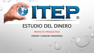 ESTUDIO DEL DINERO
PROYECTO PRODUCTIVO
FREDDY CONDORI MENENDEZ
 