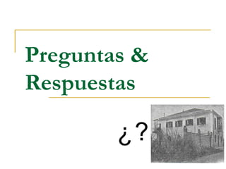 Preguntas &
Respuestas

        ¿?
 