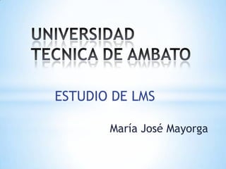 ESTUDIO DE LMS
María José Mayorga
 