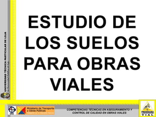 ESTUDIO DE LOS SUELOS PARA OBRAS VIALES COMPETENCIAS TÉCNICAS EN ASEGURAMIENTO Y CONTROL DE CALIDAD EN OBRAS VIALES 