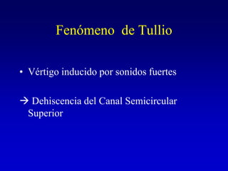 Fenómeno  de TullioVértigo inducido por sonidos fuertes Dehiscencia del Canal Semicircular Superior