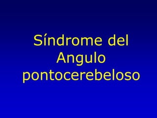 Síndrome del Angulo pontocerebeloso