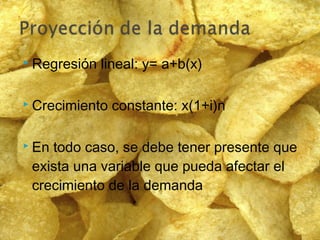  Regresión   lineal: y= a+b(x)

 Crecimiento   constante: x(1+i)n

 Entodo caso, se debe tener presente que
 exista una variable que pueda afectar el
 crecimiento de la demanda
 