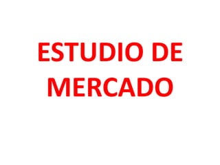 ESTUDIO DE
 MERCADO
 