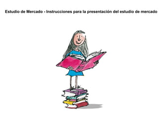 Estudio de Mercado - Instrucciones para la presentación del estudio de mercado
 
