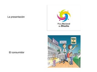 El consumidor
La presentación
 