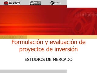 Formulación y evaluación de
proyectos de inversión
ESTUDIOS DE MERCADO
 