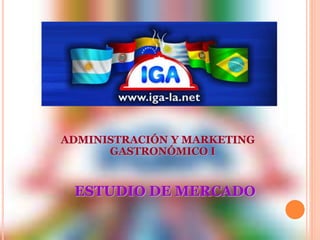 ADMINISTRACIÓN Y MARKETING 
GASTRONÓMICO I 
ESTUDIO DE MERCADO 
 