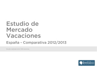 Estudio de
Mercado
Vacaciones
España - Comparativa 2012/2013
Estudio realizado entre 1000 personas
 