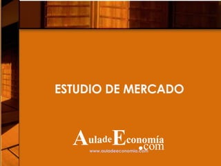 ESTUDIO DE MERCADO www.auladeeconomia.com   A ula de E conomía . com 