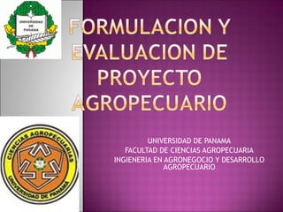 UNIVERSIDAD DE PANAMA
FACULTAD DE CIENCIAS AGROPECUARIA
INGIENERIA EN AGRONEGOCIO Y DESARROLLO
AGROPECUARIO
 