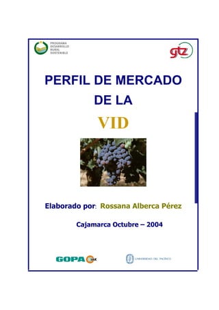 PERFIL DE MERCADO
            DE LA
             VID



Elaborado por: Rossana Alberca Pérez

        Cajamarca Octubre – 2004
 