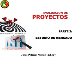 PARTE 2:PARTE 2:
ESTUDIO DE MERCADOESTUDIO DE MERCADO
Jorge Patricio Muñoz Vizhñay
 