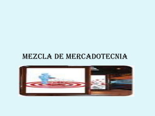 MEzCLA DE MERCADOTECNIA
 