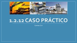 1.2.12 CASO PRÁCTICO
Cemex S.A
 