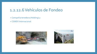 1.2.12.6Vehículos de Fondeo
• Compañía tenedora (Holding) y
• CEMEX Internacional.
 