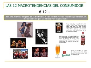 LAS 12 MACROTENDENCIAS DEL CONSUMIDOR # 12 – AUTENTICIDAD Ser uno mismo arraigado en la tradición. Mantener los valores iniciales generando un mantenimiento por las raíces y el regionalismo. 