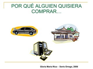 POR QUÉ ALGUIEN QUISIERA COMPRAR … Gloria María Rico -  Doris Orrego, 2008 