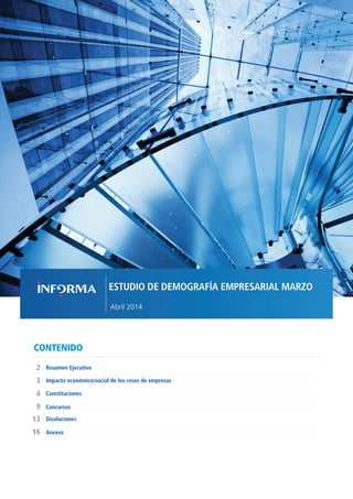 ESTUDIO DE DEMOGRAFÍA EMPRESARIAL MARZO
Abril 2014
CONTENIDO
Impacto económico/social de los ceses de empresas
Resumen Ejecutivo2
9
4
3
Constituciones
Concursos
16
13 Disoluciones
Anexos
 