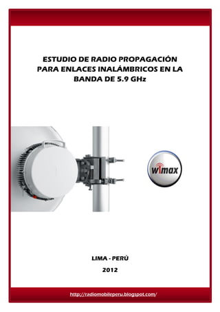 ESTUDIO DE RADIO PROPAGACIÓN
PARA ENLACES INALÁMBRICOS EN LA
BANDA DE 5.9 GHZ
LIMA - PERÚ
2012
 