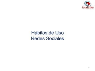 Hábitos de Uso
Redes Sociales
19
 