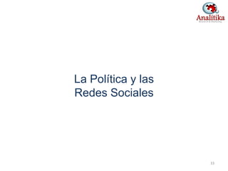 La Política y las
Redes Sociales
33
 