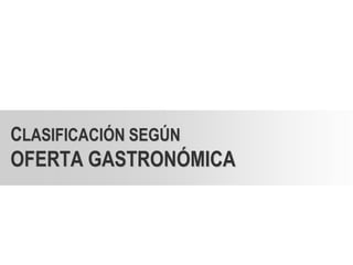 CLASIFICACIÓN SEGÚN
OFERTA GASTRONÓMICA
 