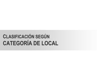 CLASIFICACIÓN SEGÚN
CATEGORÍA DE LOCAL
 