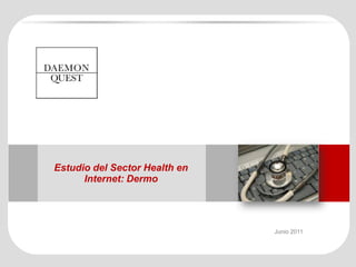 Estudio del Sector Health en
      Internet: Dermo




                               Junio 2011
 