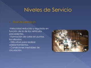 -Velocidad reducida y regulada en
función de la de los vehículos
precedentes.
- Formación de colas en puntos
localizados.
- Dificultad para realizar
adelantamientos.
- Condiciones inestables de
circulación.
 