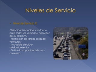 -Velocidad reducida y uniforme
para todos los vehículos, del orden
de 40-50 km/h.
- Formación de largas colas de
vehículos.
- Imposible efectuar
adelantamientos.
- Define la capacidad de una
carretera.
 