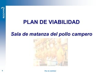 Plan de viabilidad
1
PLAN DE VIABILIDAD
Sala de matanza del pollo campero
 