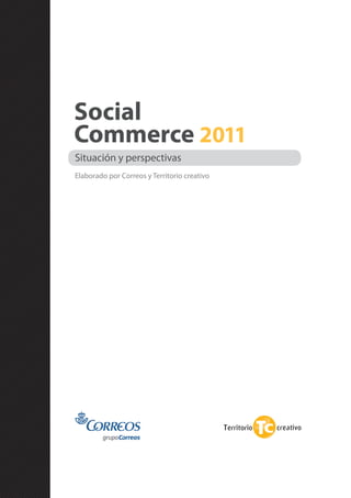 Social
Commerce 2011
Situación y perspectivas
Elaborado por Correos y Territorio creativo
 