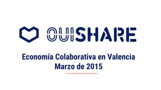 Economía Colaborativa en Valencia
Marzo de 2015
 