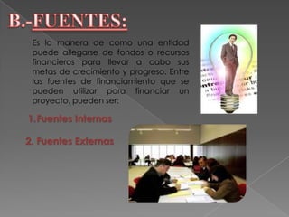 También encontramos otros:Los ahorros personales: Para la mayoría de los negocios, la principal fuente de capital, proviene de ahorros y otras formas de recursos personales. Frecuentemente, también se suelen utilizar las tarjetas de crédito para financiar las necesidades de los negocios. Los amigos y los parientes: Las fuentes privadas como los amigos y la familia, son otra opción de conseguir dinero. Éste se presta sin intereses o a una tasa de interés baja, lo cual es muy benéfico para iniciar las operaciones. Bancos y Uniones de Crédito: Las fuentes más comunes de financiamiento son los bancos y las uniones de crédito. Tales instituciones proporcionarán el préstamo, solo si usted demuestra que su solicitud está bien justificada. Las empresas de capital de inversión: Estas empresas prestan ayuda a las compañías que se encuentran en expansión y/o crecimiento, a cambio de acciones o interés parcial en el negocio.