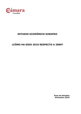ESTUDIO ECONÓMICO EUROPEO



¿CÓMO HA SIDO 2010 RESPECTO A 2009?




                            Área de Estudios
                             Diciembre 2010
 